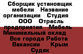 Сборщик-установщик мебели › Название организации ­ Студия 71 , ООО › Отрасль предприятия ­ Мебель › Минимальный оклад ­ 1 - Все города Работа » Вакансии   . Крым,Судак